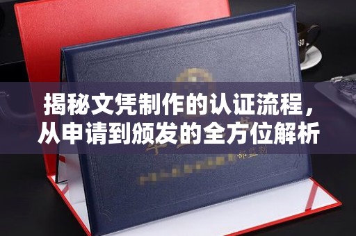 乌审旗揭秘文凭制作的认证流程，从申请到颁发的全方位解析